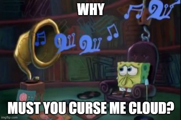 Spongebob sad | WHY MUST YOU CURSE ME CLOUD? | image tagged in spongebob sad | made w/ Imgflip meme maker