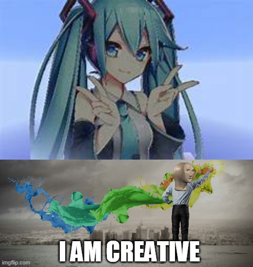 I AM CREATIVE | image tagged in creativity | made w/ Imgflip meme maker