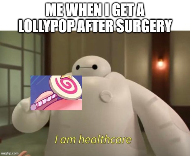 i am healthcare | ME WHEN I GET A LOLLYPOP AFTER SURGERY | image tagged in i am healthcare | made w/ Imgflip meme maker