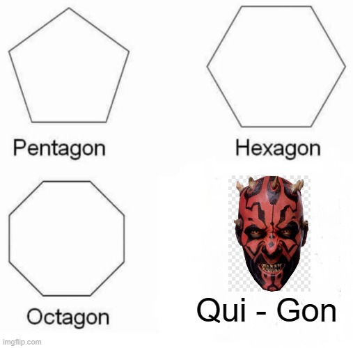 Qui is gone! |  Qui - Gon | image tagged in memes,pentagon hexagon octagon,darth maul,star wars,pentagon,gone | made w/ Imgflip meme maker