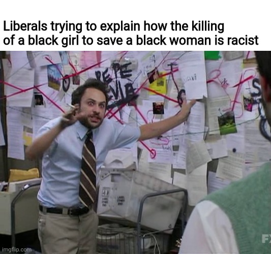 we live in a... | Liberals trying to explain how the killing of a black girl to save a black woman is racist | image tagged in charlie conspiracy always sunny in philidelphia,politics,memes | made w/ Imgflip meme maker