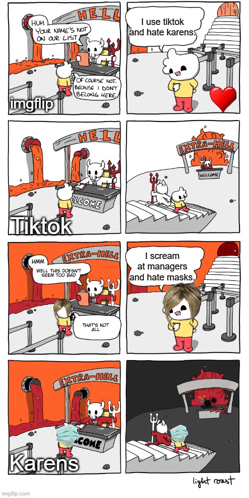 Inferno | I use tiktok and hate karens. imgflip; Tiktok; I scream at managers and hate masks. Karens | image tagged in inferno | made w/ Imgflip meme maker