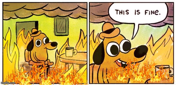 This Is Fine Meme | image tagged in memes,this is fine | made w/ Imgflip meme maker