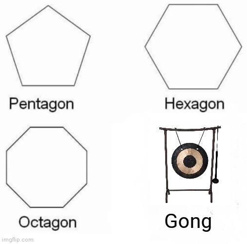 Worlds Simplest Penta- Hexa- Octagon | Gong | image tagged in memes,pentagon hexagon octagon | made w/ Imgflip meme maker