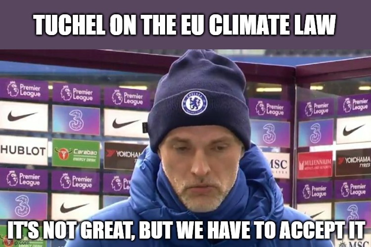 Tuchel on the EU climate law | TUCHEL ON THE EU CLIMATE LAW; IT'S NOT GREAT, BUT WE HAVE TO ACCEPT IT | image tagged in chelsea,european union,climate change | made w/ Imgflip meme maker