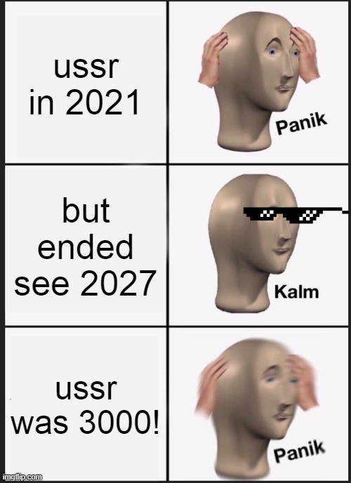 ussr was 3000 #T2M | ussr in 2021; but ended see 2027; ussr was 3000! | image tagged in memes,panik kalm panik | made w/ Imgflip meme maker