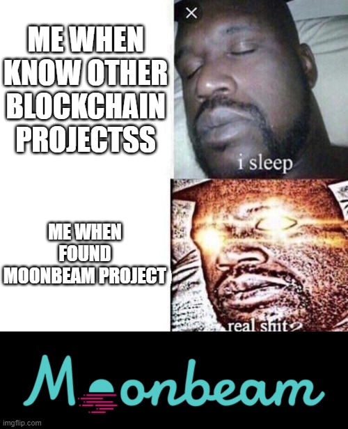 moonbeam | ME WHEN KNOW OTHER BLOCKCHAIN PROJECTSS; ME WHEN FOUND MOONBEAM PROJECT | image tagged in i sleep real shit | made w/ Imgflip meme maker