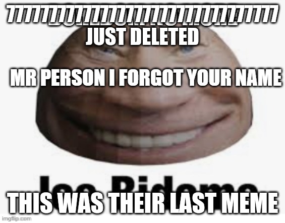 R.I.P 77777777777777777777777777777777 | 77777777777777777777777777777777 JUST DELETED; THIS WAS THEIR LAST MEME | made w/ Imgflip meme maker