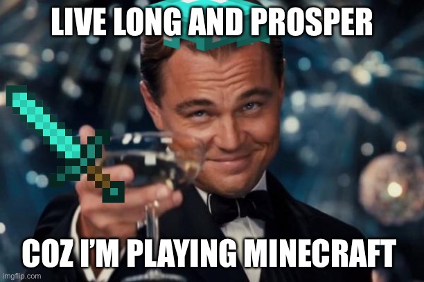 Leonardo Dicaprio Cheers Meme | LIVE LONG AND PROSPER; COZ I’M PLAYING MINECRAFT | image tagged in memes,leonardo dicaprio cheers | made w/ Imgflip meme maker