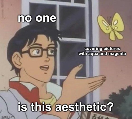 Is This A Pigeon | no one; covering pictures with aqua and magenta; is this aesthetic? | image tagged in memes,is this a pigeon | made w/ Imgflip meme maker