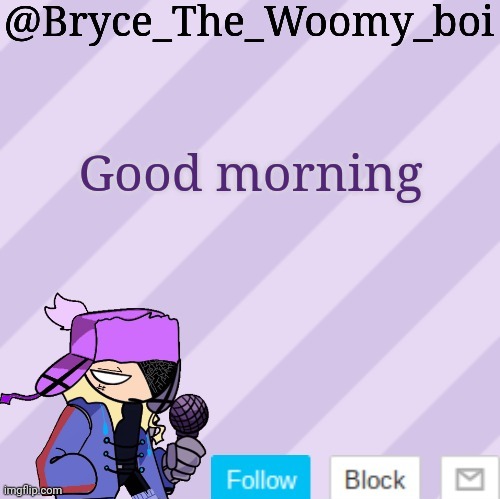 Bryce_The_Woomy_boi | Good morning | image tagged in bryce_the_woomy_boi | made w/ Imgflip meme maker