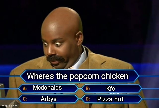Popcorn CHICKEN | Wheres the popcorn chicken; Mcdonalds; Kfc; Arbys; Pizza hut | image tagged in who wants to be a millionaire | made w/ Imgflip meme maker