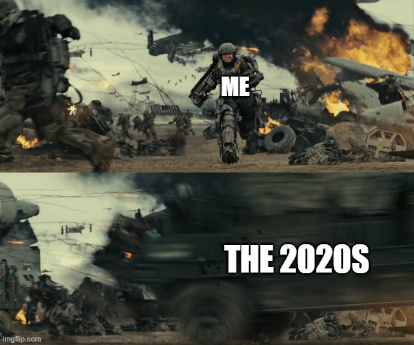 2020s in a nutshell | ME; THE 2020S | image tagged in memes | made w/ Imgflip meme maker