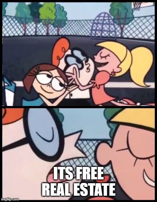 Say it Again, Dexter | ITS FREE REAL ESTATE | image tagged in memes,say it again dexter | made w/ Imgflip meme maker