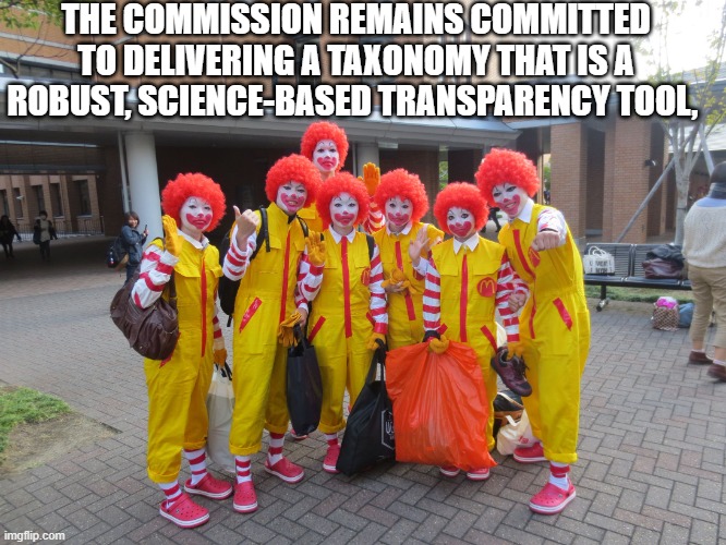 EU including burning trees in its "sustainable" finance taxonomy | THE COMMISSION REMAINS COMMITTED TO DELIVERING A TAXONOMY THAT IS A ROBUST, SCIENCE-BASED TRANSPARENCY TOOL, | image tagged in group of burger clownz | made w/ Imgflip meme maker
