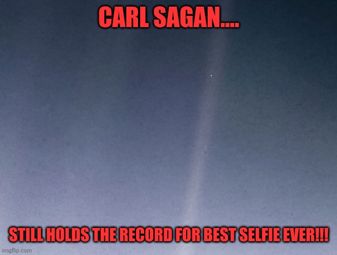 CARL SAGAN.... STILL HOLDS THE RECORD FOR BEST SELFIE EVER!!! | image tagged in carl sagan,boom | made w/ Imgflip meme maker