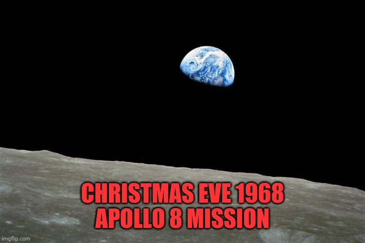 Bill Anders' Earthrise | CHRISTMAS EVE 1968
APOLLO 8 MISSION | image tagged in earth | made w/ Imgflip meme maker