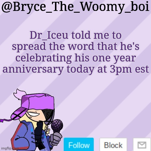 Bryce_The_Woomy_boi | Dr_Iceu told me to spread the word that he's celebrating his one year anniversary today at 3pm est | image tagged in bryce_the_woomy_boi | made w/ Imgflip meme maker