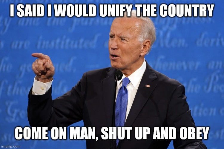 I SAID I WOULD UNIFY THE COUNTRY COME ON MAN, SHUT UP AND OBEY | made w/ Imgflip meme maker
