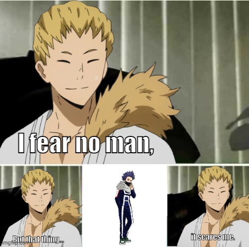 mashirao ojiro s5 be like... | I fear no man, But that thing... it scares me. | image tagged in my hero academia,team fortress 2,memes | made w/ Imgflip meme maker