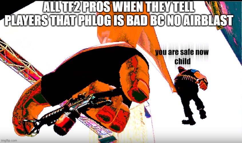 tf2 pros when see phlog | ALL TF2 PROS WHEN THEY TELL PLAYERS THAT PHLOG IS BAD BC NO AIRBLAST | image tagged in big heavy hand tf2 | made w/ Imgflip meme maker