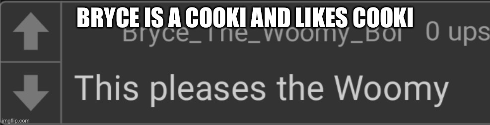 SUFFER BRYCE | BRYCE IS A COOKI AND LIKES COOKI | image tagged in this pleases the woomy | made w/ Imgflip meme maker