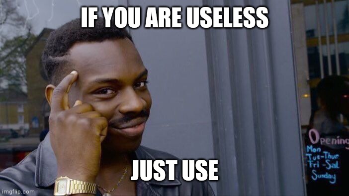 Roll Safe Think About It Meme | IF YOU ARE USELESS JUST USE | image tagged in memes,roll safe think about it | made w/ Imgflip meme maker