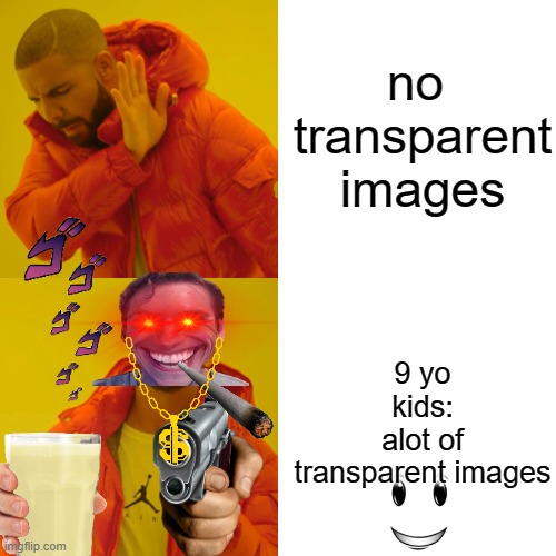Drake Hotline Bling Meme | no  transparent images; 9 yo kids:
alot of transparent images | image tagged in memes,drake hotline bling | made w/ Imgflip meme maker