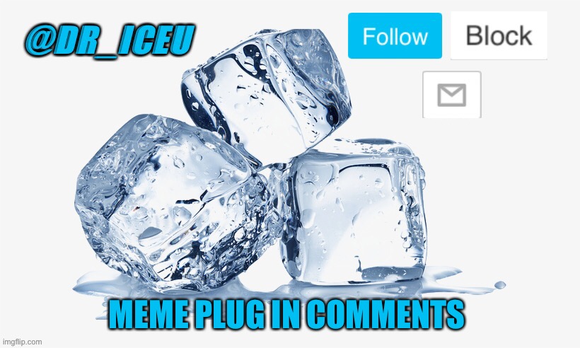 Plz, it’s a thank you | MEME PLUG IN COMMENTS | image tagged in dr_iceu ice cube temp | made w/ Imgflip meme maker