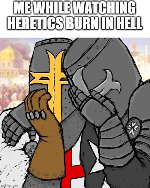 laughing at their suffering | ME WHILE WATCHING HERETICS BURN IN HELL | made w/ Imgflip meme maker