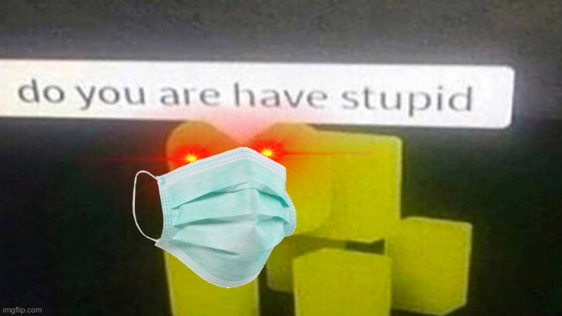 Do you are have stupid | image tagged in do you are have stupid | made w/ Imgflip meme maker