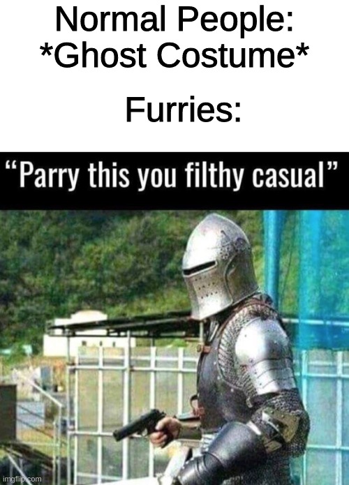 ew | Normal People: *Ghost Costume*; Furries: | image tagged in blank white template,parry this you filthy casual,funny,memes,knight | made w/ Imgflip meme maker