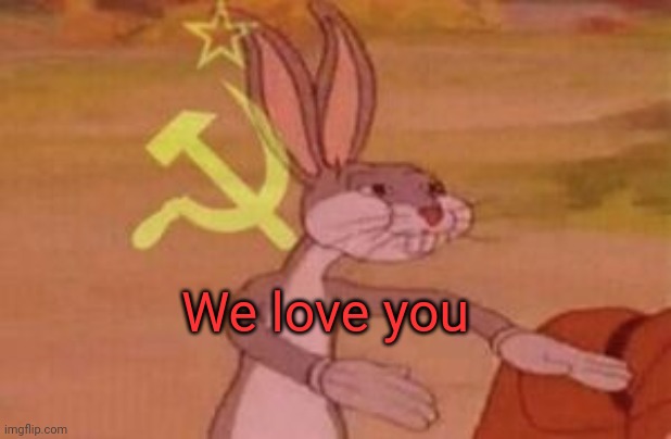 our | We love you | image tagged in our | made w/ Imgflip meme maker