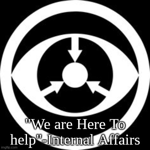 IA (Dark) | "We are Here To help"-Internal Affairs | image tagged in ia dark | made w/ Imgflip meme maker