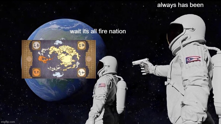 Always Has Been | always has been; wait its all fire nation | image tagged in memes,always has been | made w/ Imgflip meme maker