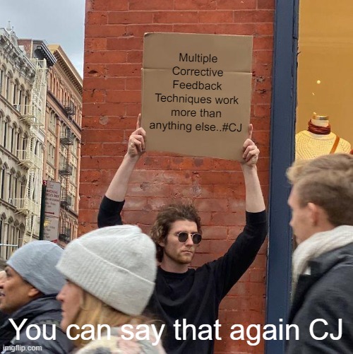 Multiple Corrective Feedback Techniques work more than anything else..#CJ; You can say that again CJ | image tagged in memes,guy holding cardboard sign | made w/ Imgflip meme maker