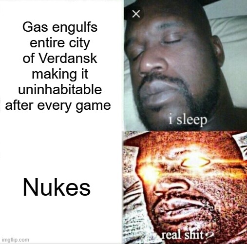 Sleeping Shaq Meme | Gas engulfs entire city of Verdansk making it uninhabitable after every game; Nukes | image tagged in memes,sleeping shaq | made w/ Imgflip meme maker