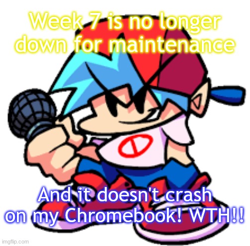 WEEK 7 LET'S GO!!! | Week 7 is no longer down for maintenance; And it doesn't crash on my Chromebook! WTH!! | image tagged in fnf_forever sl42kwasnttaken 's announcement template | made w/ Imgflip meme maker