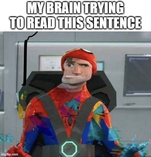 Spiderman Spider Verse Glitchy Peter | MY BRAIN TRYING TO READ THIS SENTENCE | image tagged in spiderman spider verse glitchy peter | made w/ Imgflip meme maker