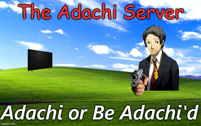 The Adachi Server https://discord.gg/ENKHu96q | The Adachi Server; Adachi or Be Adachi'd | image tagged in funny | made w/ Imgflip meme maker