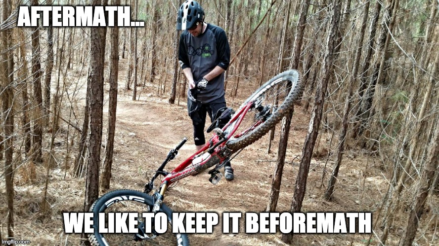 I meant to do that | AFTERMATH... WE LIKE TO KEEP IT BEFOREMATH | image tagged in mountain biking | made w/ Imgflip meme maker