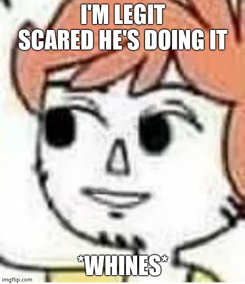 Disturbed | I'M LEGIT SCARED HE'S DOING IT; *WHINES* | image tagged in disturbed | made w/ Imgflip meme maker