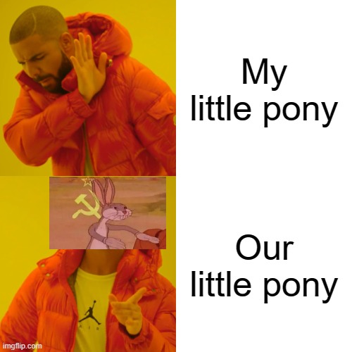 Our little pony | My little pony; Our little pony | image tagged in memes,drake hotline bling | made w/ Imgflip meme maker