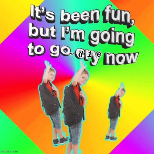 ~ d i e ~ y a y | ~ d i e ~ | made w/ Imgflip meme maker