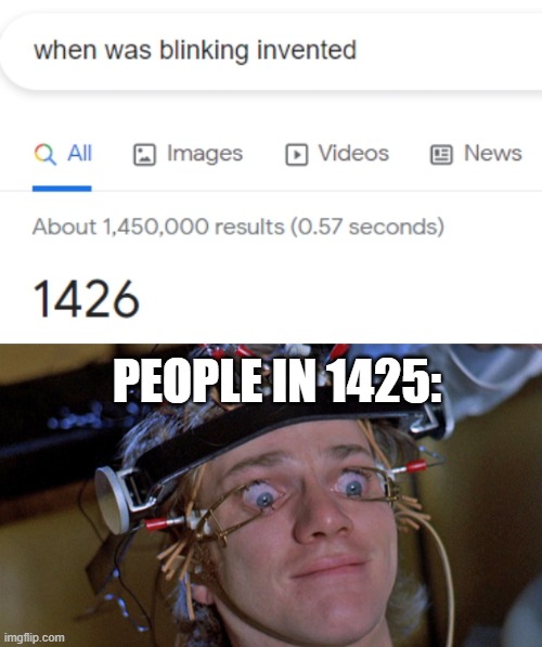 Eyes wide open | PEOPLE IN 1425: | image tagged in eyes,when was,invented,blinking | made w/ Imgflip meme maker