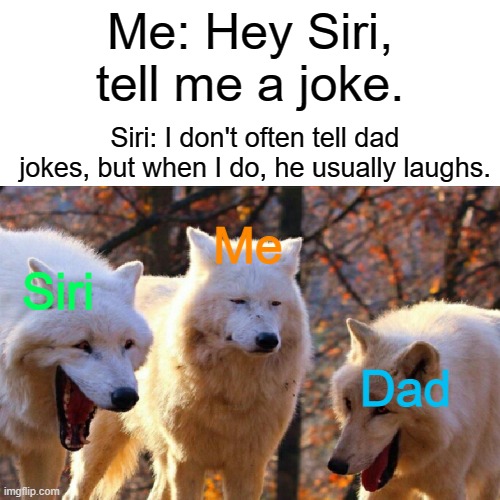 Me: Hey Siri, tell me a joke. Siri: I don't often tell dad jokes, but when I do, he usually laughs. Me; Siri; Dad | image tagged in never gonna give you up,never gonna let you down,never gonna run around,and desert you | made w/ Imgflip meme maker