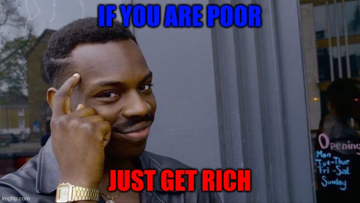 Roll Safe Think About It Meme | IF YOU ARE POOR JUST GET RICH | image tagged in memes,roll safe think about it | made w/ Imgflip meme maker