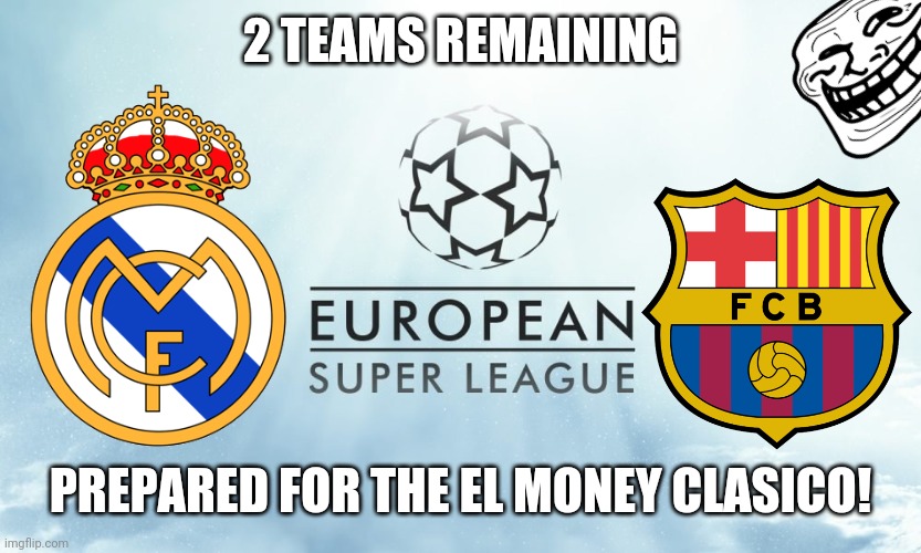 Who's next??? | 2 TEAMS REMAINING; PREPARED FOR THE EL MONEY CLASICO! | image tagged in memes,barcelona,real madrid,european super league | made w/ Imgflip meme maker