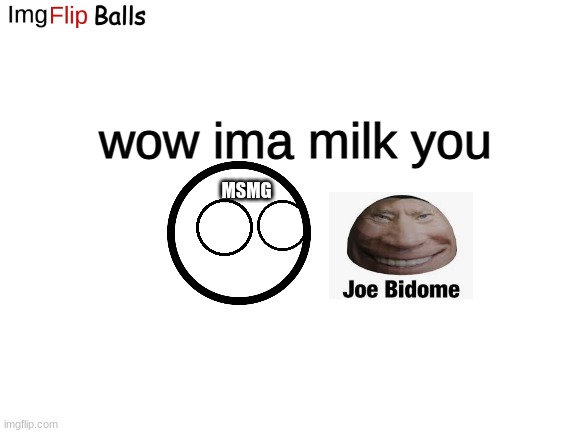 Blank White Template | wow ima milk you; MSMG | image tagged in blank white template | made w/ Imgflip meme maker