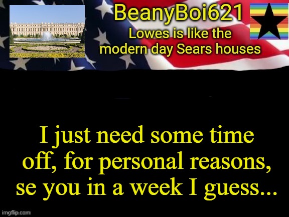 American beany | I just need some time off, for personal reasons, se you in a week I guess... | image tagged in american beany | made w/ Imgflip meme maker